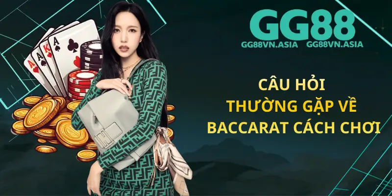 Câu Hỏi Thường Gặp Về Baccarat Cách Chơi